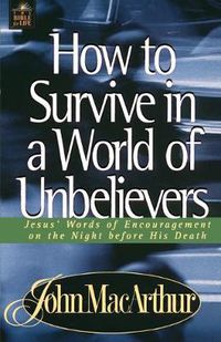 Cover image for How to Survive in a World of Unbelievers: Jesus' Words of Encouragement on the Night Before His Death