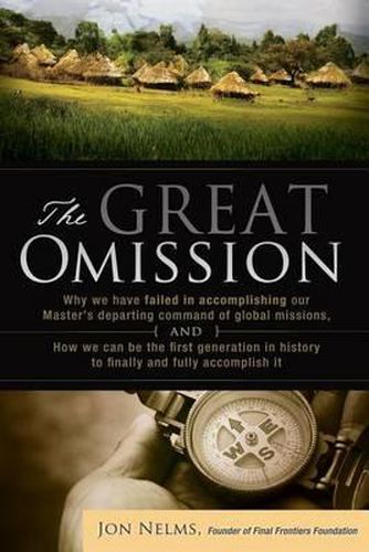 Cover image for The Great Omission: Why we have failed in accomplishing our Master's departing command of global missions, and how we can be the first generation in history to finally accomplish it.