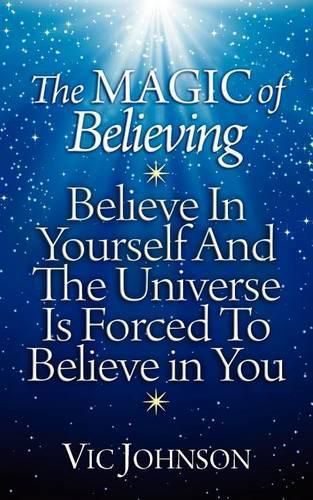 Cover image for The Magic of Believing: Believe in Yourself and The Universe Is Forced to Believe In You