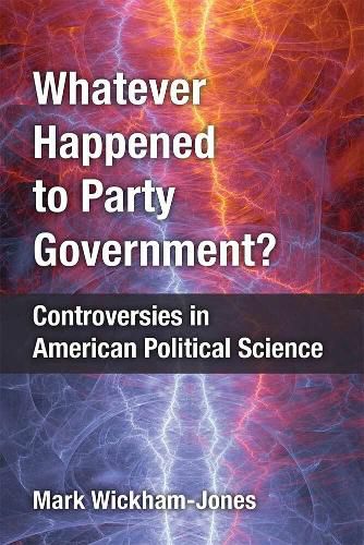 Cover image for Whatever Happened to Party Government?: Controversies in American Political Science