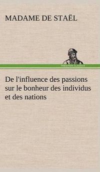 Cover image for De l'influence des passions sur le bonheur des individus et des nations