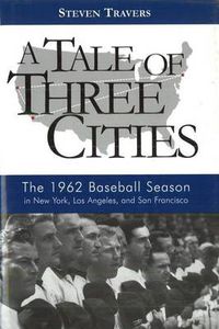Cover image for A Tale of Three Cities: The 1962 Baseball Season in New York, Los Angeles, and San Francisco