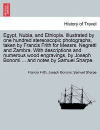 Cover image for Egypt, Nubia, and Ethiopia. Illustrated by one hundred stereoscopic photographs, taken by Francis Frith for Messrs. Negretti and Zambra. With descriptions and numerous wood engravings, by Joseph Bonomi ... and notes by Samuel Sharpe.