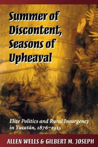 Cover image for Summer of Discontent, Seasons of Upheaval: Elite Politics and Rural Insurgency in Yucatan, 1876-1915