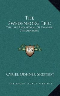 Cover image for The Swedenborg Epic: The Life and Works of Emanuel Swedenborg