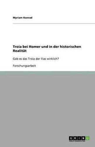 Cover image for Troia bei Homer und in der historischen Realitat: Gab es das Troia der Ilias wirklich?