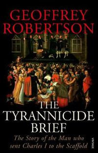 Cover image for The Tyrannicide Brief: The Story of the Man who sent Charles I to the Scaffold