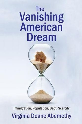 Cover image for The Vanishing American Dream: Immigration, Population, Debt, Scarcity