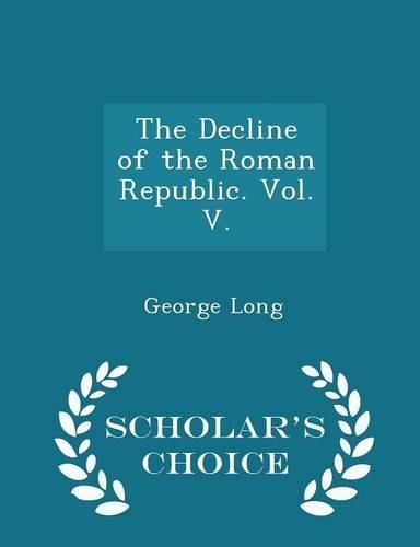 Cover image for The Decline of the Roman Republic. Vol. V. - Scholar's Choice Edition