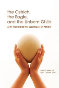 Cover image for The Ostrich, the Eagle, and the Unborn Child: An In-depth Biblical and Legal Expose on Abortion