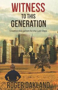 Cover image for Witness To This Generation: Creation Evangelism for the Last Days