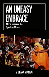 Cover image for An Uneasy Embrace: Africa, India and the Spectre of Race