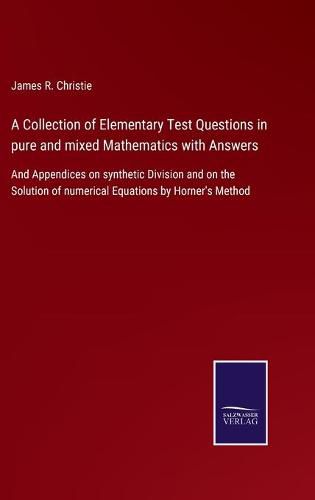 Cover image for A Collection of Elementary Test Questions in pure and mixed Mathematics with Answers: And Appendices on synthetic Division and on the Solution of numerical Equations by Horner's Method