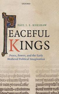 Cover image for Peaceful Kings: Peace, Power and the Early Medieval Political Imagination