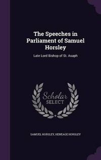 Cover image for The Speeches in Parliament of Samuel Horsley: Late Lord Bishop of St. Asaph