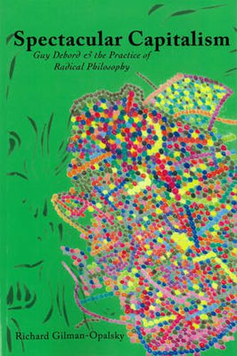 Spectacular Capitalism: Guy Debord & the Practise of Radical Philosophy