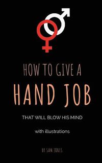 Cover image for How To Give A Hand Job That Will Blow His Mind (With Illustrations)