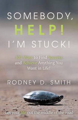 Cover image for Somebody, Help! I'm Stuck!: 101 Ways to Find Success and Achieve Anything You Want in Life!