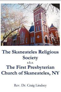 Cover image for The Skaneateles Religious Society a.k.a. The First Presbyterian Church of Skaneateles, NY