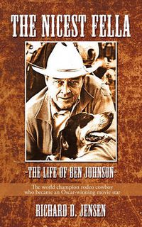 Cover image for The Nicest Fella - The Life of Ben Johnson: The World Champion Rodeo Cowboy Who Became an Oscar-winning Movie Star