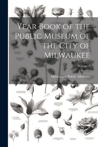 Cover image for Year Book of the Public Museum of the City of Milwaukee; Volume 1