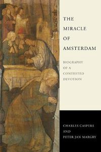 Cover image for The Miracle of Amsterdam: Biography of a Contested Devotion