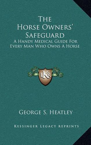 The Horse Owners' Safeguard: A Handy Medical Guide for Every Man Who Owns a Horse