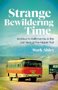 Cover image for Strange Bewildering Time: Istanbul to Kathmandu in the Last Year of the Hippie Trail