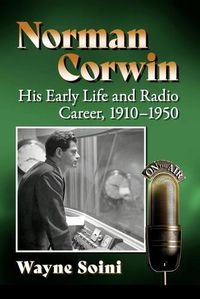 Cover image for Norman Corwin: His Early Life and Radio Career, 1910-1950
