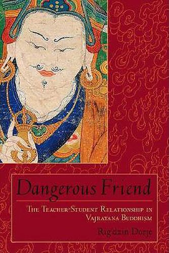 Cover image for Dangerous Friend: The Teacher-student Relationship in Vajrayana Buddhism
