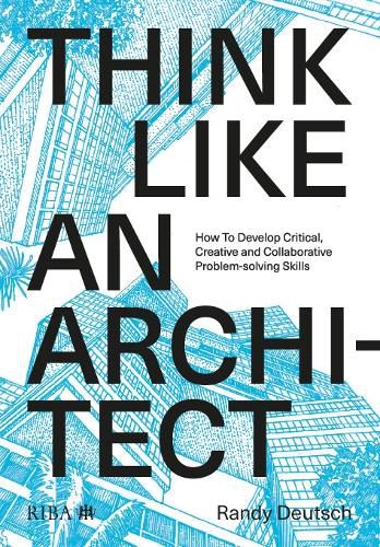 Cover image for Think Like An Architect: How to develop critical, creative and collaborative problem-solving skills