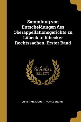 Cover image for Sammlung von Entscheidungen des Oberappellationsgerichts zu Luebeck in luebecker Rechtssachen. Erster Band