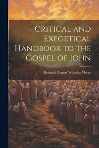 Cover image for Critical and Exegetical Handbook to the Gospel of John