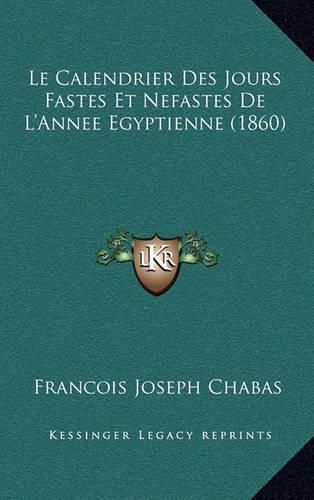 Le Calendrier Des Jours Fastes Et Nefastes de L'Annee Egyptienne (1860)