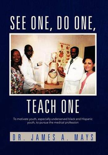 See One, Do One, Teach One: To Motivate Youth, Especially Underserved Black and Hispanic Youth, to Pursue the Medical Profession
