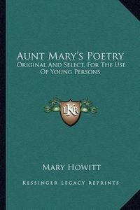 Cover image for Aunt Mary's Poetry: Original and Select, for the Use of Young Persons