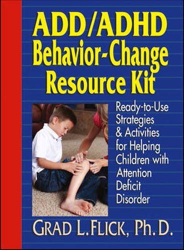 Cover image for Add/ADHD Behavior-Change Resource Kit: Ready--to--Use Strategies & Activities for Helping Children with Attention Deficit Disorder