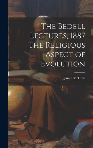 Cover image for The Bedell Lectures, 1887 The Religious Aspect of Evolution