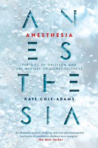 Cover image for Anesthesia: The Gift of Oblivion and the Mystery of Consciousness