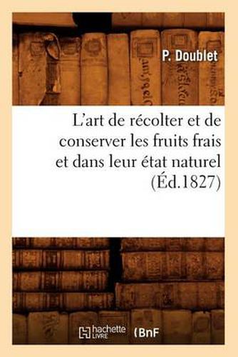 Cover image for L'Art de Recolter Et de Conserver Les Fruits Frais Et Dans Leur Etat Naturel (Ed.1827)