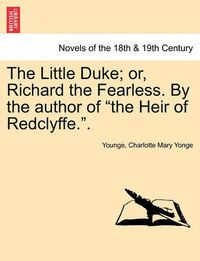 Cover image for The Little Duke; Or, Richard the Fearless. by the Author of the Heir of Redclyffe..