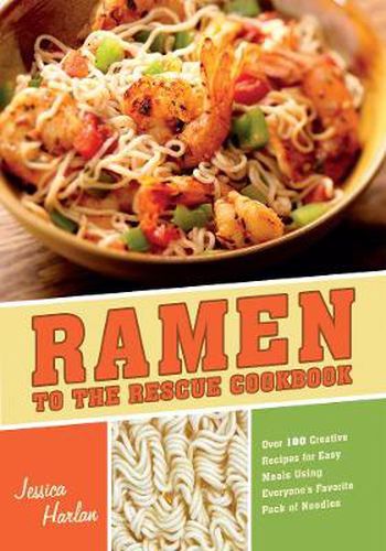 Cover image for Ramen to the Rescue: 120 Creative Recipes for Easy Meals Using Everyone's Favorite Pack of Noodles