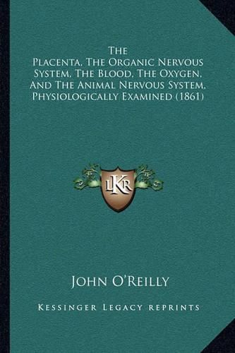 The Placenta, the Organic Nervous System, the Blood, the Oxygen, and the Animal Nervous System, Physiologically Examined (1861)