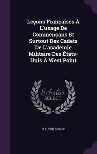 Cover image for Lecons Francaises A L'Usage de Commencans Et Surtout Des Cadets de L'Academie Militaire Des Etats-Unis a West Point