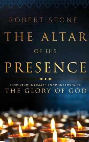 The Altar of His Presence: Inspiring Intimate Encounters with the Glory of God