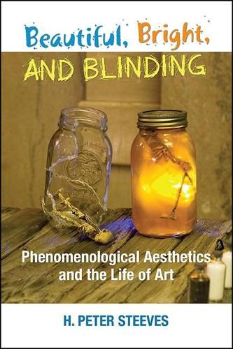 Cover image for Beautiful, Bright, and Blinding: Phenomenological Aesthetics and the Life of Art