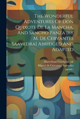 Cover image for The Wonderful Adventures Of Don Quixote De La Mancha, And Sancho Panza [by M. De Cervantes Saavedra] Abridged And Adapted