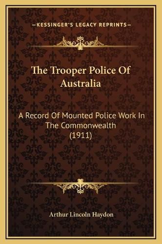 The Trooper Police of Australia: A Record of Mounted Police Work in the Commonwealth (1911)