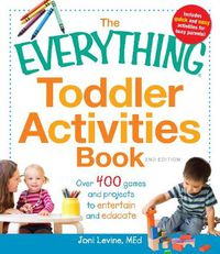 Cover image for The Everything Toddler Activities Book: Over 400 Games and Projects to Entertain and Educate