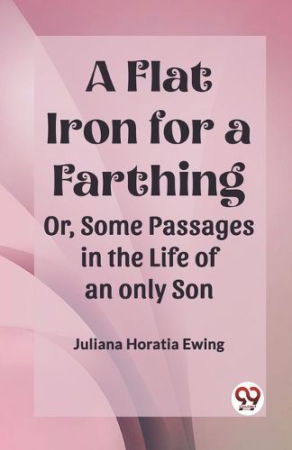 A Flat Iron for a FarthingOr, Some Passages in the Life of an only Son (Edition2023)